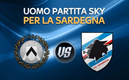 Uomo Partita Sky per la Sardegna: tocca a Udinese-Sampdoria